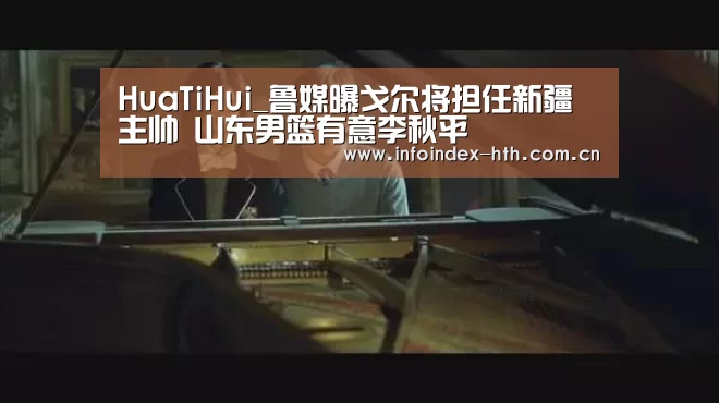 HuaTiHui_鲁媒曝戈尔将担任新疆主帅 山东男篮有意李秋平(图1)